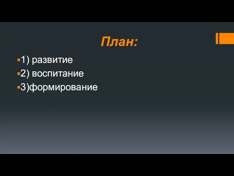 План: 1) развитие 2) воспитание 3)формирование