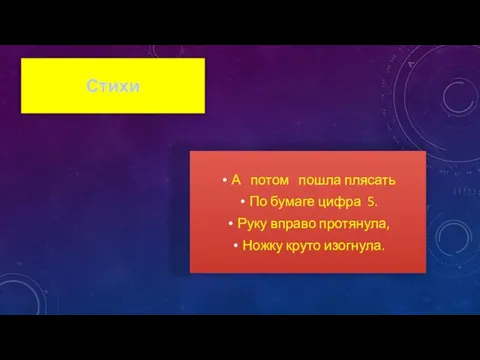 Стихи А потом пошла плясать По бумаге цифра 5. Руку вправо протянула, Ножку круто изогнула.