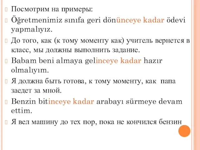 Посмотрим на примеры: Öğretmenimiz sınıfa geri dönünceye kadar ödevi yapmalıyız.