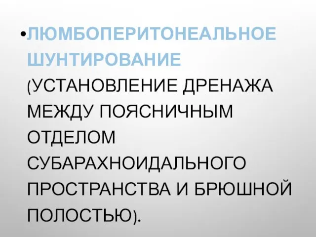 ЛЮМБОПЕРИТОНЕАЛЬНОЕ ШУНТИРОВАНИЕ (УСТАНОВЛЕНИЕ ДРЕНАЖА МЕЖДУ ПОЯСНИЧНЫМ ОТДЕЛОМ СУБАРАХНОИДАЛЬНОГО ПРОСТРАНСТВА И БРЮШНОЙ ПОЛОСТЬЮ).