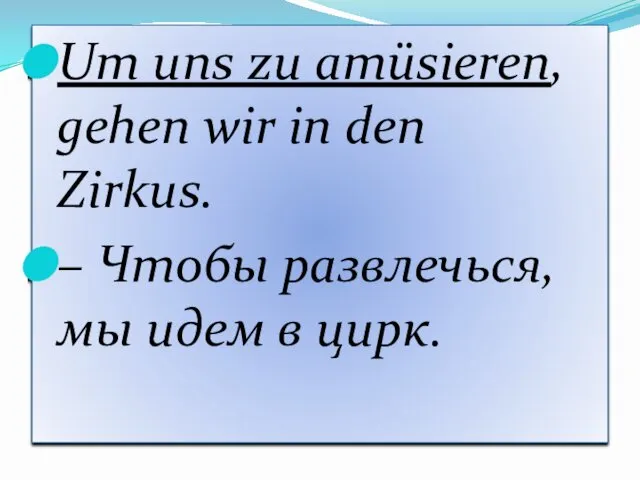 Um uns zu amüsieren, gehen wir in den Zirkus. – Чтобы развлечься, мы идем в цирк.