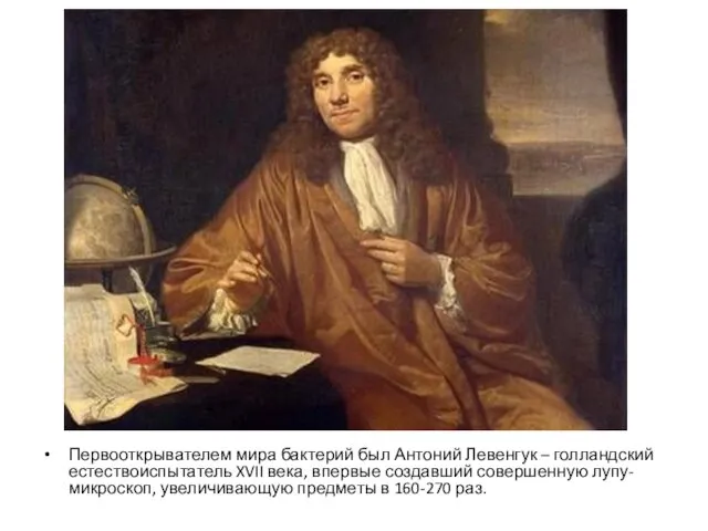 Первооткрывателем мира бактерий был Антоний Левенгук – голландский естествоиспытатель XVII