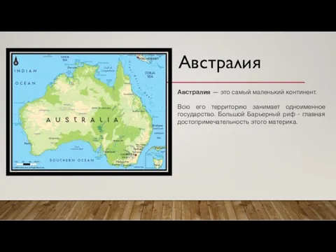 Австралия Австралия — это самый маленький континент. Всю его территорию занимает одноименное государство.