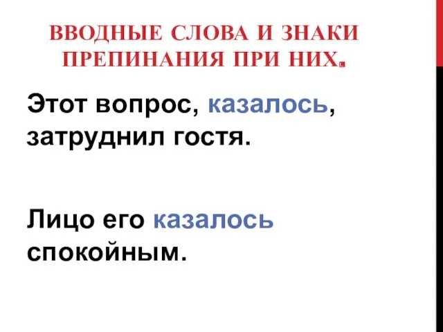 ВВОДНЫЕ СЛОВА И ЗНАКИ ПРЕПИНАНИЯ ПРИ НИХ. Этот вопрос, казалось, затруднил гостя. Лицо его казалось спокойным.