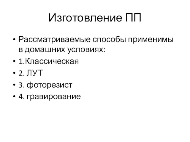 Изготовление ПП Рассматриваемые способы применимы в домашних условиях: 1.Классическая 2. ЛУТ 3. фоторезист 4. гравирование