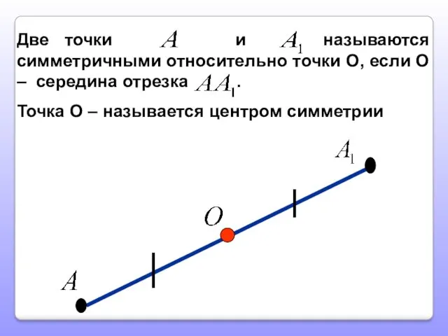 Две точки и называются симметричными относительно точки О, если О