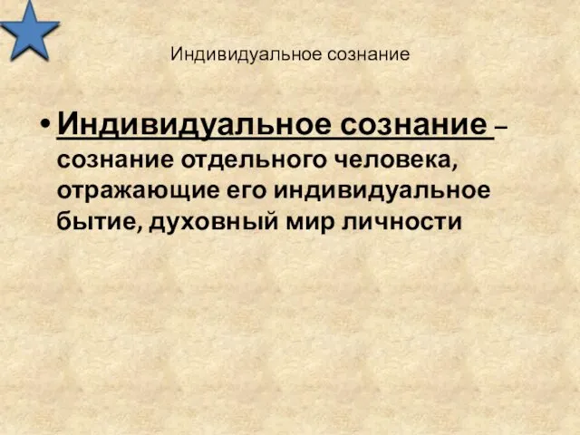 Индивидуальное сознание Индивидуальное сознание – сознание отдельного человека, отражающие его индивидуальное бытие, духовный мир личности