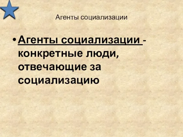 Агенты социализации Агенты социализации -конкретные люди, отвечающие за социализацию