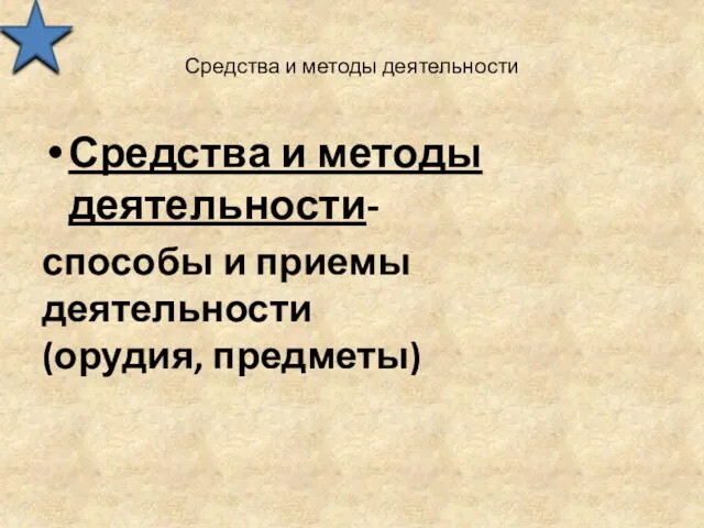 Средства и методы деятельности Средства и методы деятельности- способы и приемы деятельности (орудия, предметы)