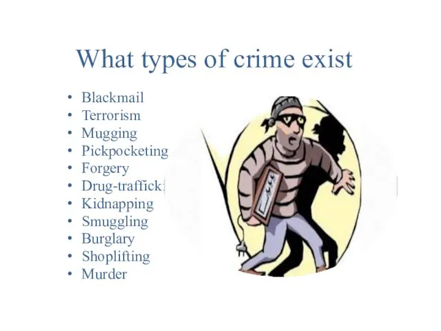 What types of crime exist Blackmail Terrorism Mugging Pickpocketing Forgery Drug-trafficking Kidnapping Smuggling Burglary Shoplifting Murder