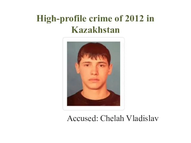 High-profile crime of 2012 in Kazakhstan Accused: Chelah Vladislav