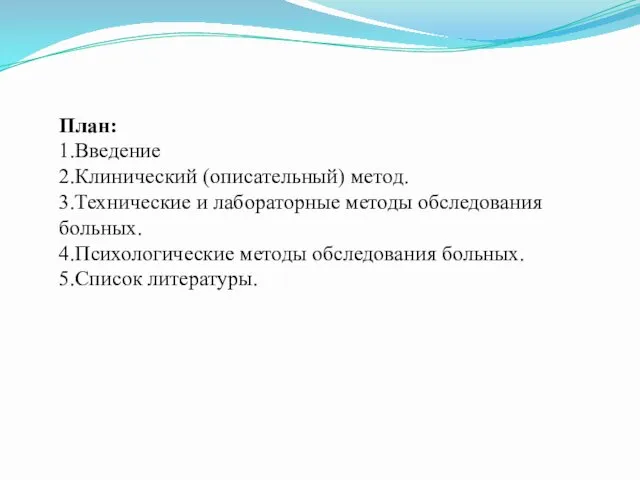 План: 1.Введение 2.Клинический (описательный) метод. 3.Технические и лабораторные методы обследования больных. 4.Психологические методы