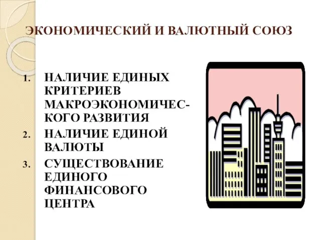 ЭКОНОМИЧЕСКИЙ И ВАЛЮТНЫЙ СОЮЗ НАЛИЧИЕ ЕДИНЫХ КРИТЕРИЕВ МАКРОЭКОНОМИЧЕС-КОГО РАЗВИТИЯ НАЛИЧИЕ ЕДИНОЙ ВАЛЮТЫ СУЩЕСТВОВАНИЕ ЕДИНОГО ФИНАНСОВОГО ЦЕНТРА