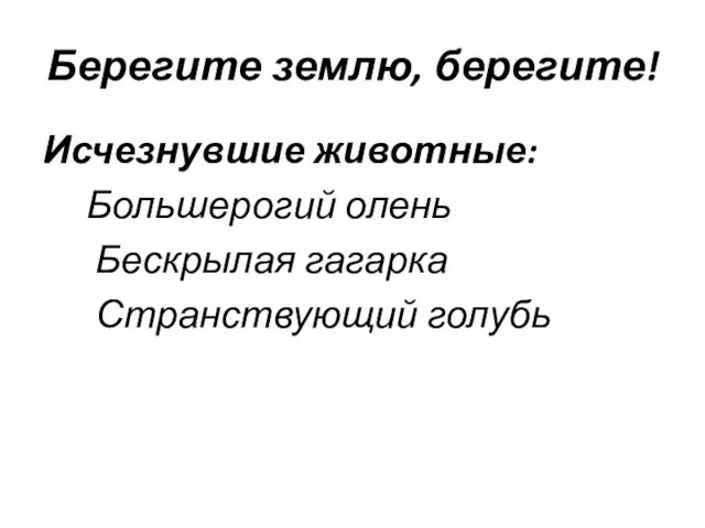 Берегите землю, берегите! Исчезнувшие животные: Большерогий олень Бескрылая гагарка Странствующий голубь