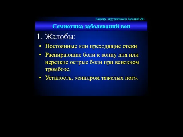 Семиотика заболеваний вен Жалобы: Постоянные или преходящие отеки Распирающие боли