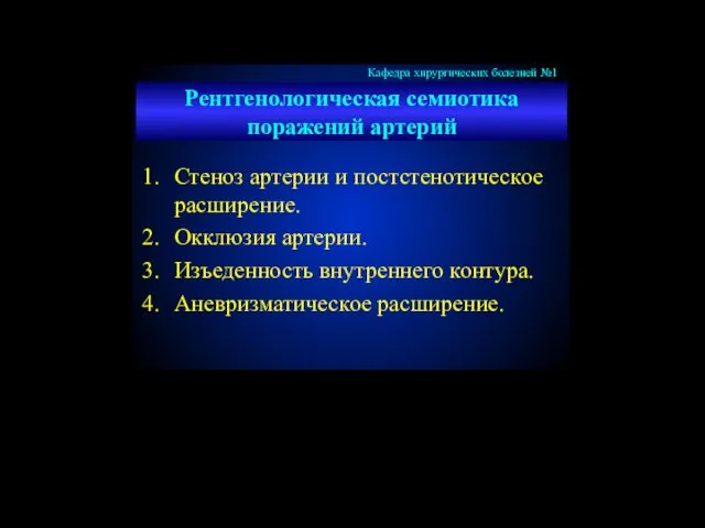 Рентгенологическая семиотика поражений артерий Стеноз артерии и постстенотическое расширение. Окклюзия артерии. Изъеденность внутреннего контура. Аневризматическое расширение.