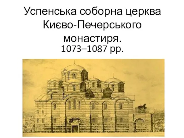 Успенська соборна церква Києво-Печерського монастиря. 1073–1087 рр.