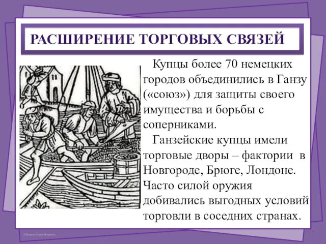 РАСШИРЕНИЕ ТОРГОВЫХ СВЯЗЕЙ Купцы более 70 немецких городов объединились в Ганзу («союз») для