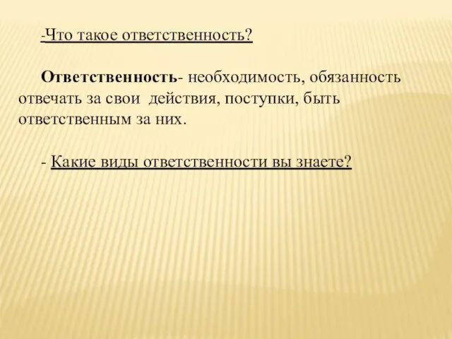 -Что такое ответственность? Ответственность- необходимость, обязанность отвечать за свои действия,