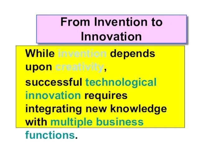 From Invention to Innovation While invention depends upon creativity, successful