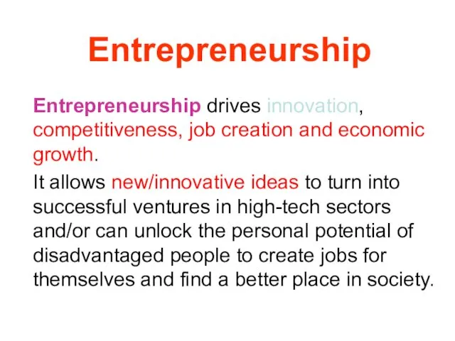 Entrepreneurship Entrepreneurship drives innovation, competitiveness, job creation and economic growth.