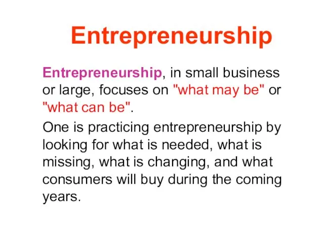 Entrepreneurship Entrepreneurship, in small business or large, focuses on "what