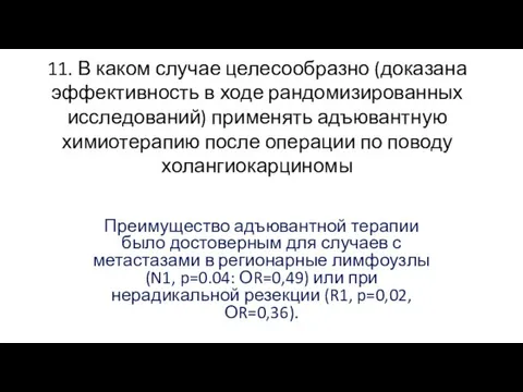 11. В каком случае целесообразно (доказана эффективность в ходе рандомизированных исследований) применять адъювантную