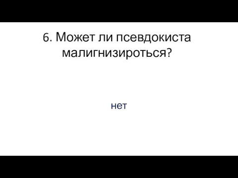 6. Может ли псевдокиста малигнизироться? нет