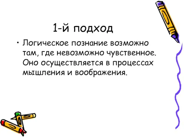 1-й подход Логическое познание возможно там, где невозможно чувственное. Оно осуществляется в процессах мышления и воображения.