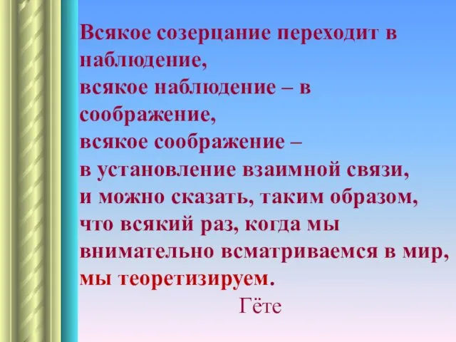 Всякое созерцание переходит в наблюдение, всякое наблюдение – в соображение,