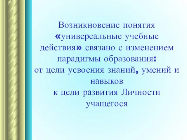 Возникновение понятия «универсальные учебные действия» связано с изменением парадигмы образования: