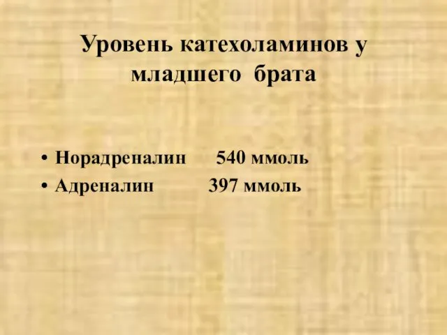 Уровень катехоламинов у младшего брата Норадреналин 540 ммоль Адреналин 397 ммоль