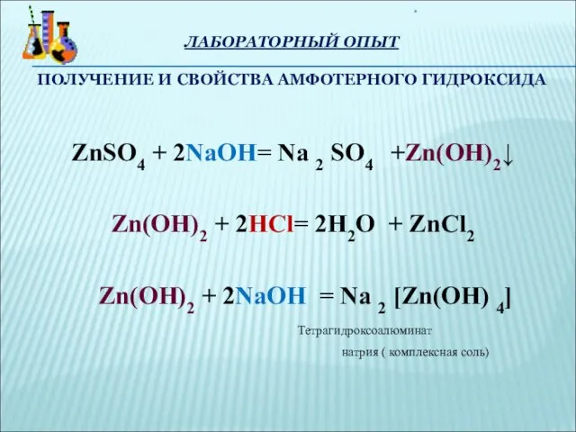 ЛАБОРАТОРНЫЙ ОПЫТ ПОЛУЧЕНИЕ И СВОЙСТВА АМФОТЕРНОГО ГИДРОКСИДА ZnSO4 + 2NaOH= Na 2 SO4