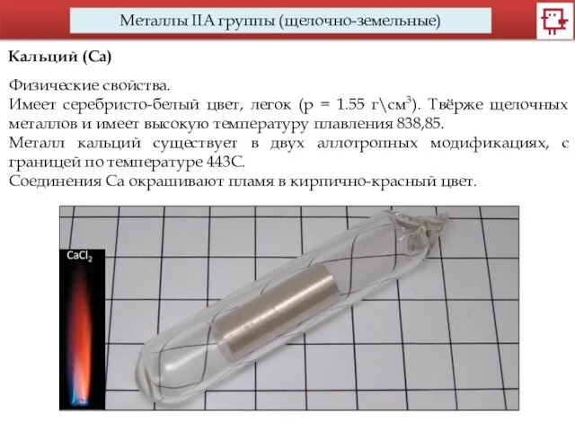 Металлы IIA группы (щелочно-земельные) Кальций (Са) Физические свойства. Имеет серебристо-белый