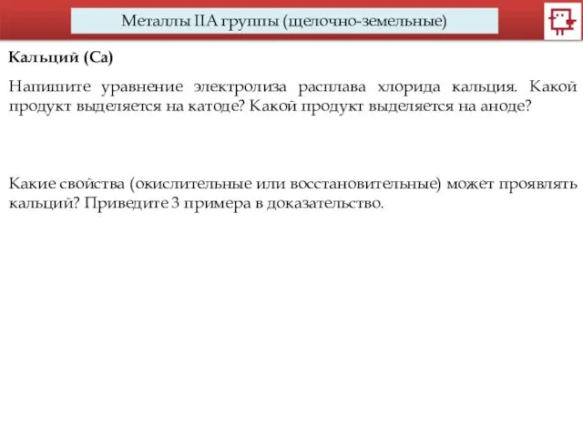 Металлы IIA группы (щелочно-земельные) Кальций (Са) Напишите уравнение электролиза расплава хлорида кальция. Какой