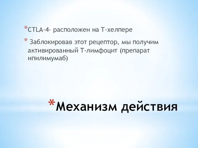 Механизм действия CTLA-4- расположен на T-хелпере Заблокировав этот рецептор, мы получим активированный T-лимфоцит (препарат ипилимумаб)