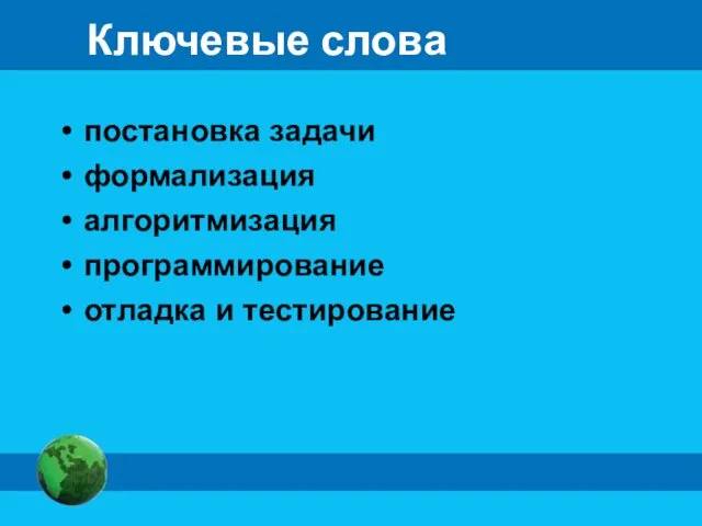 Ключевые слова постановка задачи формализация алгоритмизация программирование отладка и тестирование