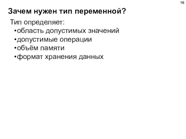 Зачем нужен тип переменной? Тип определяет: область допустимых значений допустимые операции объём памяти формат хранения данных