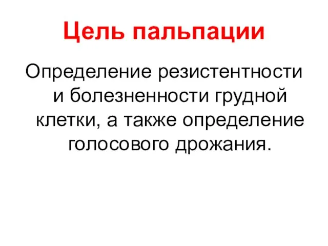 Цель пальпации Определение резистентности и болезненности грудной клетки, а также определение голосового дрожания.