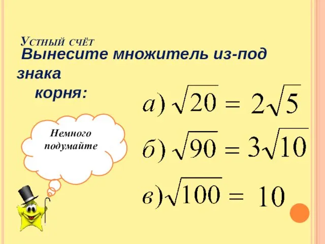 Устный счёт Вынесите множитель из-под знака корня: Немного подумайте