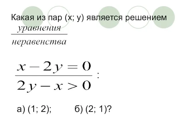 Какая из пар (х; у) является решением : а) (1; 2); б) (2; 1)?