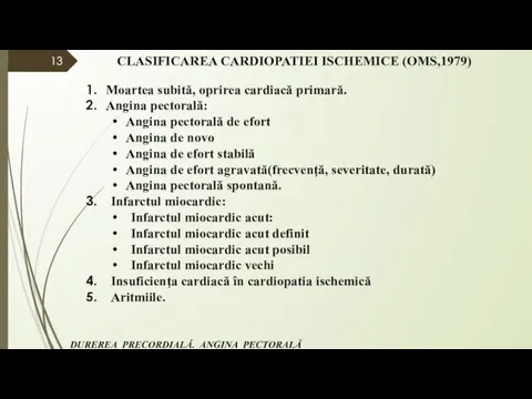 CLASIFICAREA CARDIOPATIEI ISCHEMICE (OMS,1979) Moartea subită, oprirea cardiacă primară. Angina