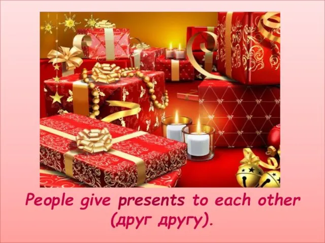 People give presents to each other (друг другу).