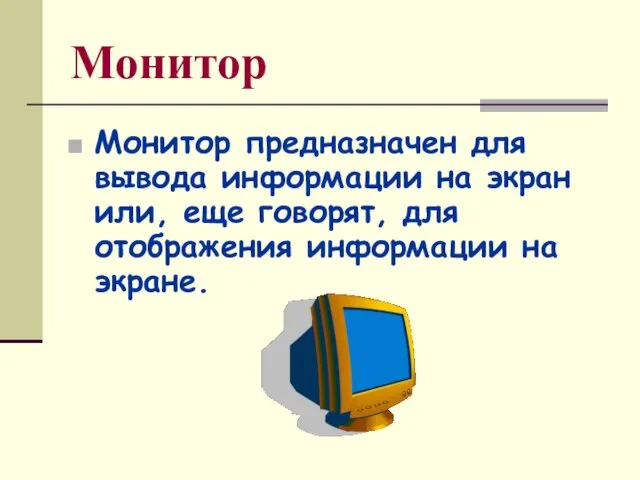 Монитор Монитор предназначен для вывода информации на экран или, еще говорят, для отображения информации на экране.
