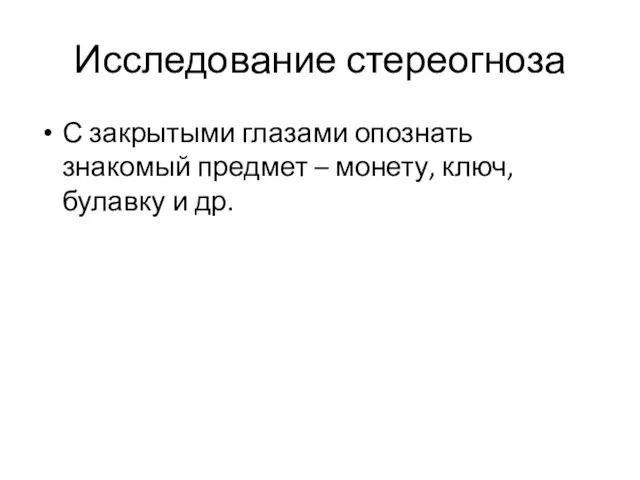 Исследование стереогноза С закрытыми глазами опознать знакомый предмет – монету, ключ, булавку и др.