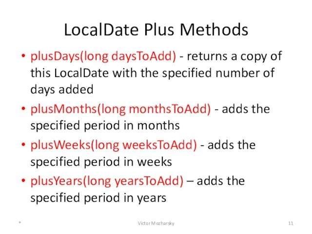 LocalDate Plus Methods plusDays(long daysToAdd) - returns a copy of