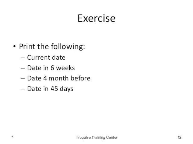 Exercise Print the following: Current date Date in 6 weeks