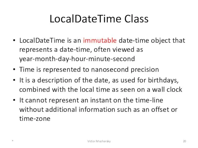 LocalDateTime Class LocalDateTime is an immutable date-time object that represents