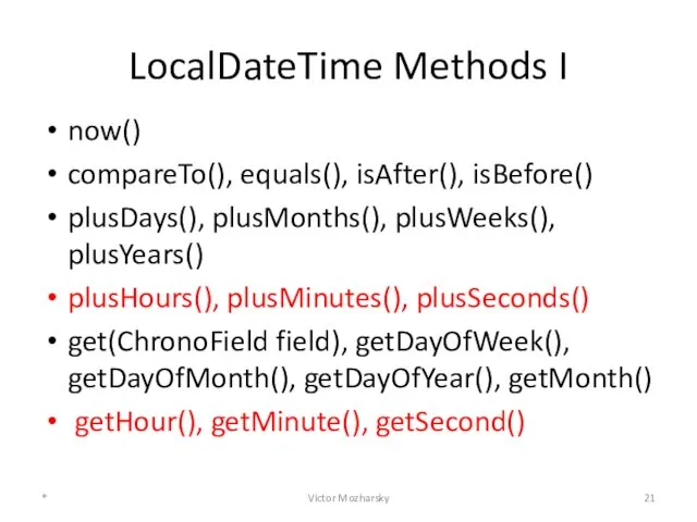 LocalDateTime Methods I now() compareTo(), equals(), isAfter(), isBefore() plusDays(), plusMonths(),