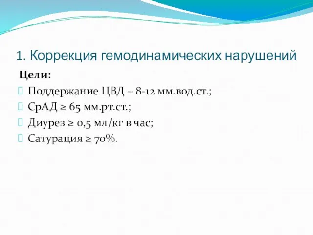 1. Коррекция гемодинамических нарушений Цели: Поддержание ЦВД – 8-12 мм.вод.ст.;